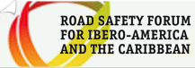 The Road Safety Forum for
Ibero-america and the Caribbean